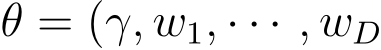  θ = (γ, w1, · · · , wD