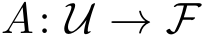  A: U → F