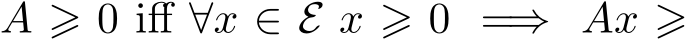  A ⩾ 0 iff ∀x ∈ E x ⩾ 0 =⇒ Ax ⩾