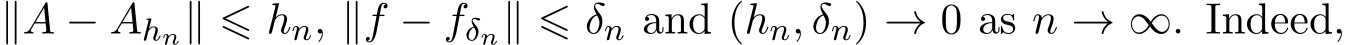  ∥A − Ahn∥ ⩽ hn, ∥f − fδn∥ ⩽ δn and (hn, δn) → 0 as n → ∞. Indeed,