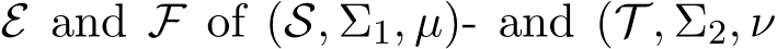  E and F of (S, Σ1, µ)- and (T , Σ2, ν