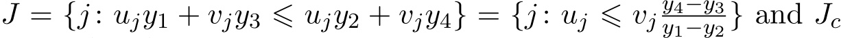  J = {j : ujy1 + vjy3 ⩽ ujy2 + vjy4} = {j : uj ⩽ vjy4−y3y1−y2 } and Jc