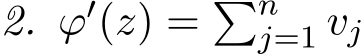 2. ϕ′(z) = �nj=1 vj