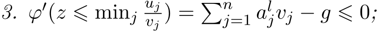 3. ϕ′(z ⩽ minjujvj ) = �nj=1 aljvj − g ⩽ 0;