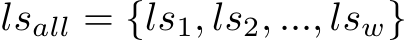  lsall = {ls1, ls2, ..., lsw}