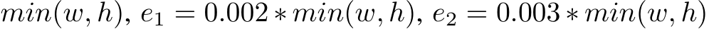min(w, h), e1 = 0.002 ∗ min(w, h), e2 = 0.003 ∗ min(w, h)