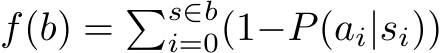  f(b) = �s∈bi=0(1−P(ai|si))