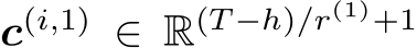  c(i,1) ∈ R(T −h)/r(1)+1