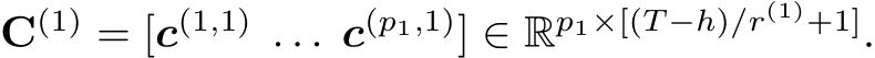 C(1) = [c(1,1) . . . c(p1,1)] ∈ Rp1×[(T −h)/r(1)+1].