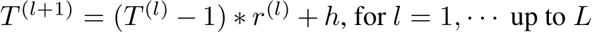 T (l+1) = (T (l) − 1) ∗ r(l) + h, for l = 1, · · · up to L