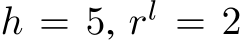  h = 5, rl = 2