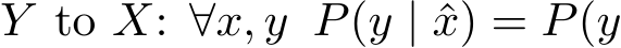  Y to X: ∀x, y P(y | ˆx) = P(y