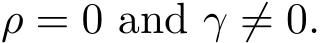  ρ = 0 and γ ̸= 0.