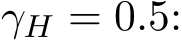  γH = 0.5: