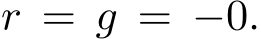  r = g = −0.