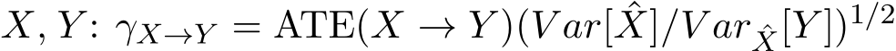  X, Y : γX→Y = ATE(X → Y )(V ar[ ˆX]/V ar ˆX[Y ])1/2