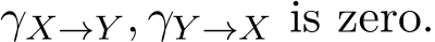 γX→Y , γY →X is zero.