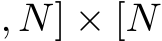 , N] × [N