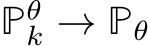  Pθk → Pθ