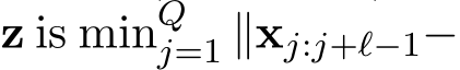  z is minQj=1 ∥xj:j+ℓ−1−