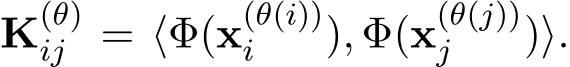  K(θ)ij = ⟨Φ(x(θ(i))i ), Φ(x(θ(j))j )⟩.