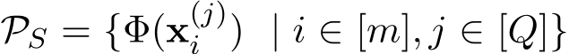  PS = {Φ(x(j)i ) | i ∈ [m], j ∈ [Q]}