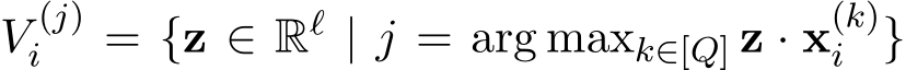  V (j)i = {z ∈ Rℓ | j = arg maxk∈[Q] z · x(k)i }