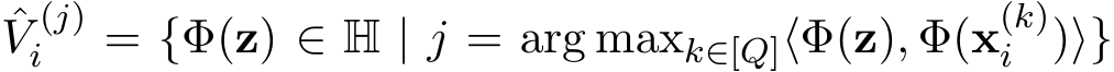 V (j)i = {Φ(z) ∈ H | j = arg maxk∈[Q]⟨Φ(z), Φ(x(k)i )⟩}