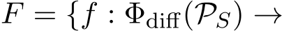  F = {f : Φdiff(PS) →