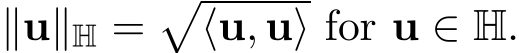 ∥u∥H =�⟨u, u⟩ for u ∈ H.