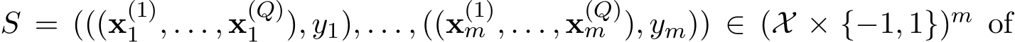  S = (((x(1)1 , . . . , x(Q)1 ), y1), . . . , ((x(1)m , . . . , x(Q)m ), ym)) ∈ (X × {−1, 1})m of