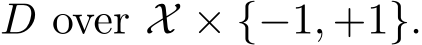  D over X × {−1, +1}.