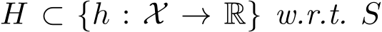  H ⊂ {h : X → R} w.r.t. S