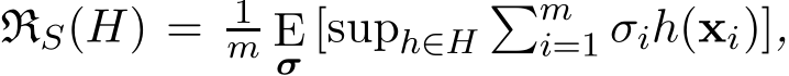  RS(H) = 1m Eσ [suph∈H�mi=1 σih(xi)],