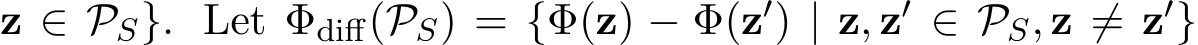 z ∈ PS}. Let Φdiff(PS) = {Φ(z) − Φ(z′) | z, z′ ∈ PS, z ̸= z′}