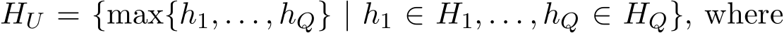  HU = {max{h1, . . . , hQ} | h1 ∈ H1, . . . , hQ ∈ HQ}, where