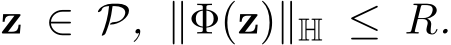  z ∈ P, ∥Φ(z)∥H ≤ R.