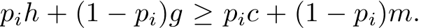  pih + (1 − pi)g ≥ pic + (1 − pi)m.