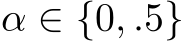  α ∈ {0, .5}