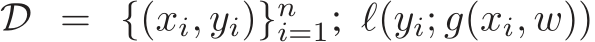  D = {(xi, yi)}ni=1; ℓ(yi; g(xi, w))