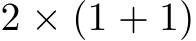  2 × (1 + 1)