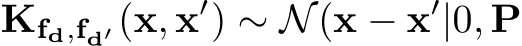 Kfd,fd′ (x, x′) ∼ N(x − x′|0, P