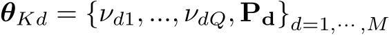  θKd = {νd1, ..., νdQ, Pd}d=1,··· ,M