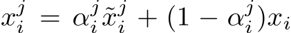  xji = αji ˜xji + (1 − αji)xi