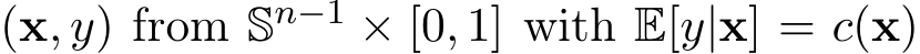  (x, y) from Sn−1 × [0, 1] with E[y|x] = c(x)