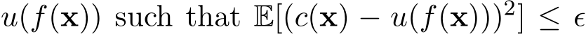  u(f(x)) such that E[(c(x) − u(f(x)))2] ≤ ǫ