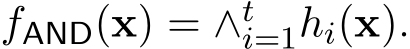  fAND(x) = ∧ti=1hi(x).