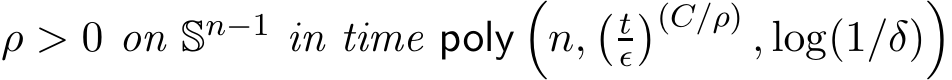 ρ > 0 on Sn−1 in time poly�n,� tǫ�(C/ρ) , log(1/δ)�