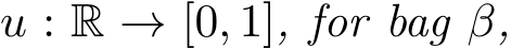  u : R → [0, 1], for bag β,