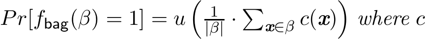  Pr[fbag(β) = 1] = u�1|β| · �x∈β c(x)�where c